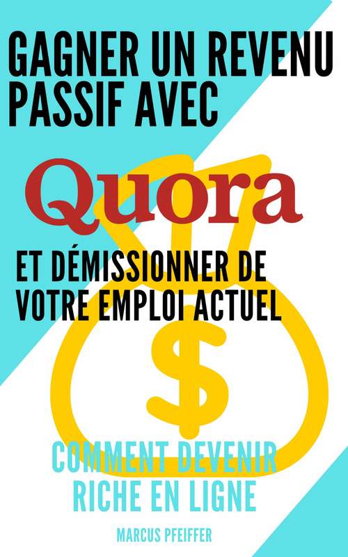 Gagner un revenu passif avec Quora et démissionner de votre emploi actuel