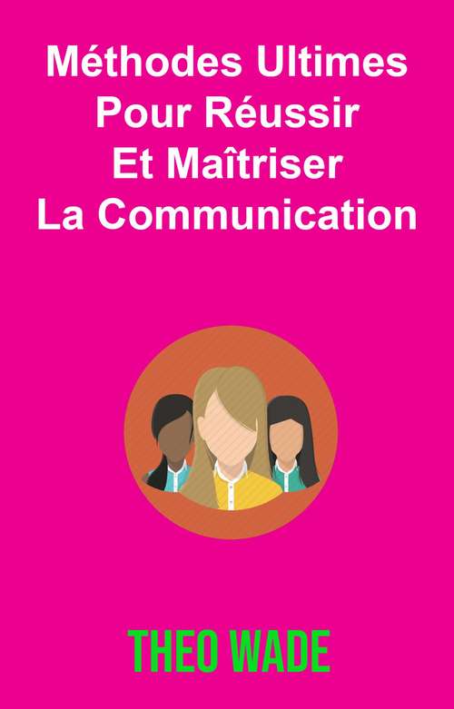 Book cover of Méthodes Ultimes Pour Réussir Et Maîtriser La Communication