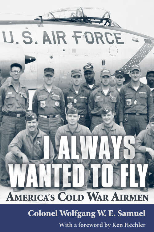Book cover of I Always Wanted to Fly: America’s Cold War Airmen (EPUB Single)