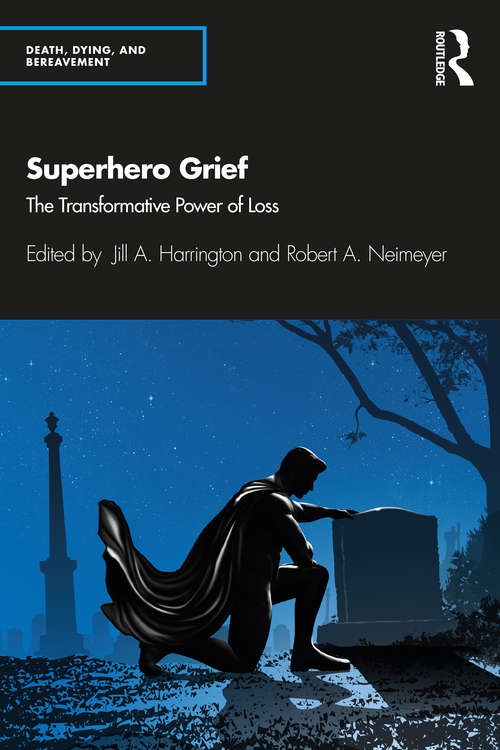 Superhero Grief: The Transformative Power of Loss (Series in Death, Dying, and Bereavement)