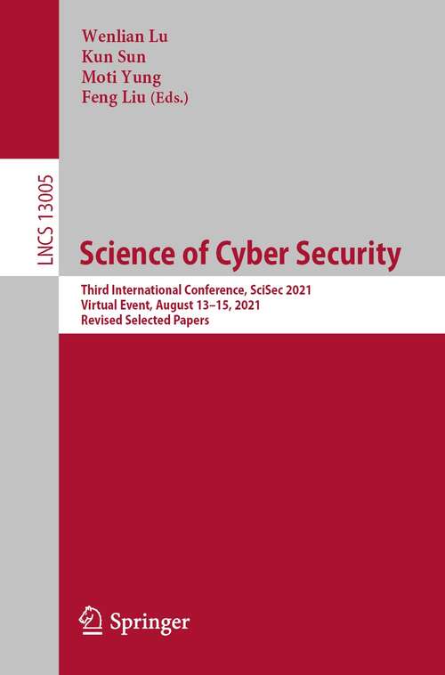 Science of Cyber Security: Third International Conference, SciSec 2021, Virtual Event, August 13–15, 2021, Revised Selected Papers (Lecture Notes in Computer Science #13005)