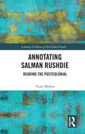 Annotating Salman Rushdie: Reading the Postcolonial (Literary Cultures of the Global South)