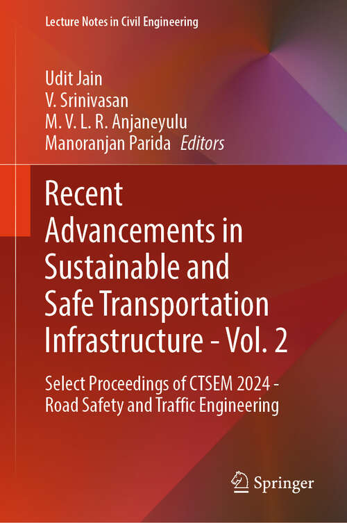 Book cover of Recent Advancements in Sustainable and Safe Transportation Infrastructure - Vol. 2: Select Proceedings of CTSEM 2024 -  Road Safety and Traffic Engineering (Lecture Notes in Civil Engineering #622)