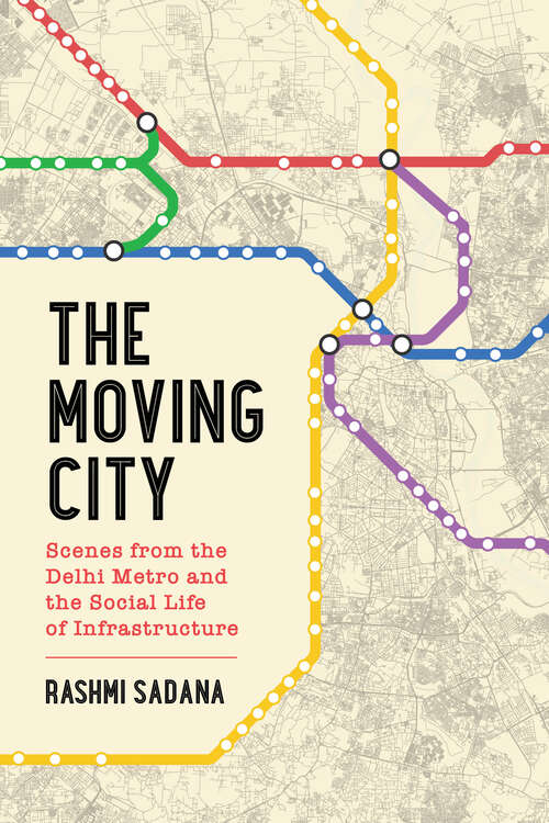 The Moving City: Scenes from the Delhi Metro and the Social Life of Infrastructure