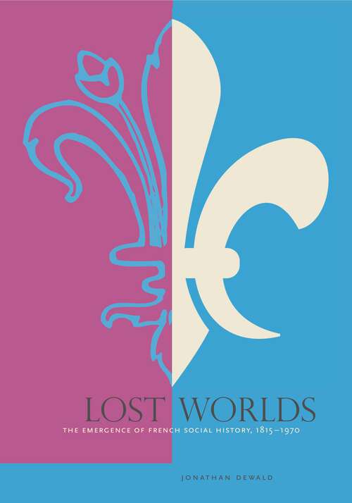 Book cover of Lost Worlds: The Emergence of French Social History, 1815–1970