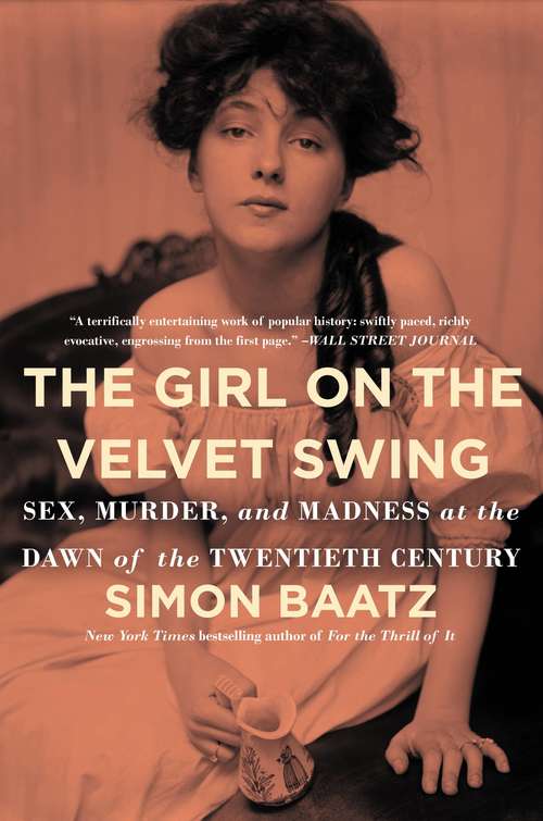 Book cover of The Girl on the Velvet Swing: Sex, Murder, and Madness at the Dawn of the Twentieth Century