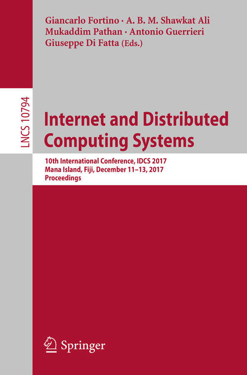 Internet and Distributed Computing Systems: 10th International Conference, IDCS 2017, Mana Island, Fiji, December 11-13, 2017, Proceedings (Lecture Notes in Computer Science #10794)