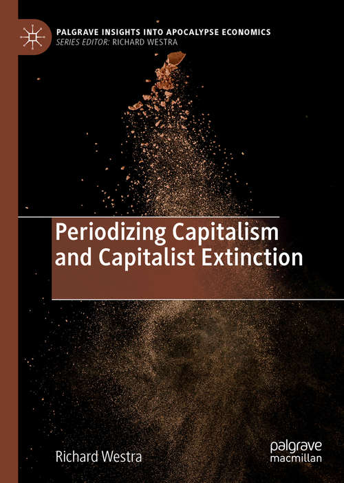 Periodizing Capitalism and Capitalist Extinction (Palgrave Insights into Apocalypse Economics)