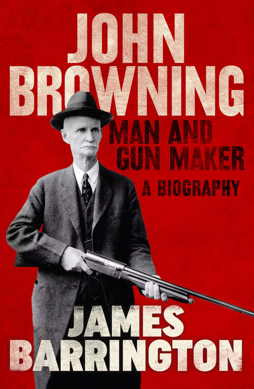 Book cover of John Browning: Man and Gun Maker