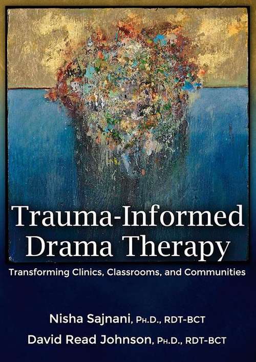Trauma-Informed Drama Therapy: Transforming Clinics, Classrooms, and Communities