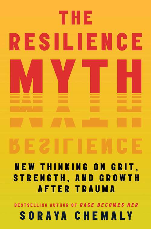 Book cover of The Resilience Myth: New Thinking on Grit, Strength, and Growth After Trauma