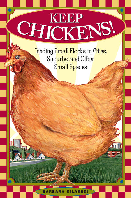 Book cover of Keep Chickens!: Tending Small Flocks in Cities, Suburbs, and Other Small Spaces