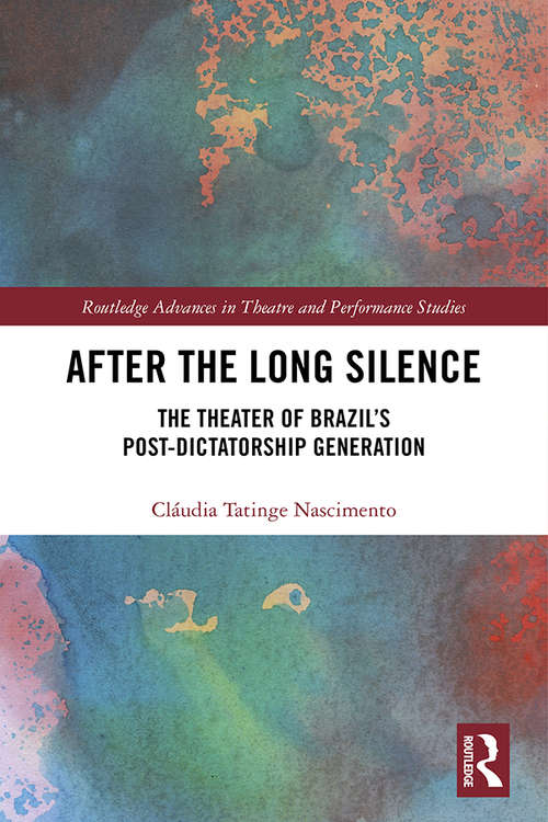 Book cover of After the Long Silence: The Theater of Brazil’s Post-Dictatorship Generation (Routledge Advances in Theatre & Performance Studies)