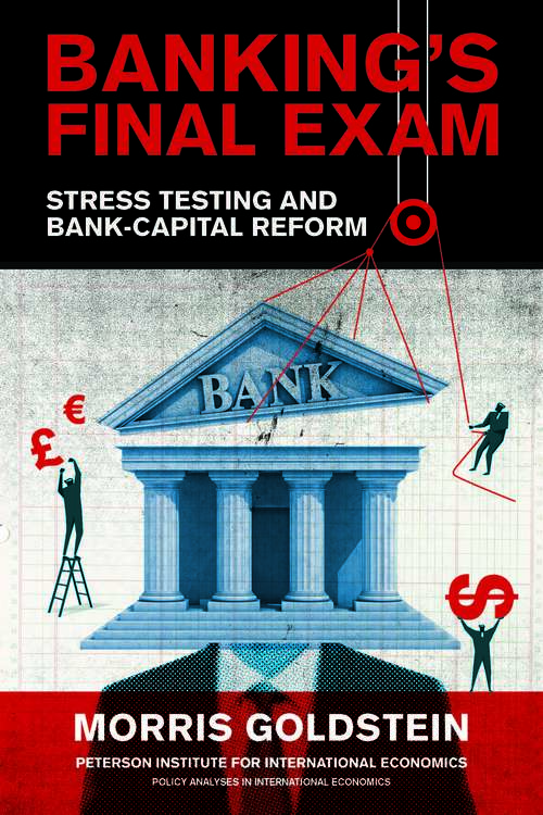 Banking's Final Exam: Stress Testing and Bank-Capital Reform (Policy Analyses in International Economics)