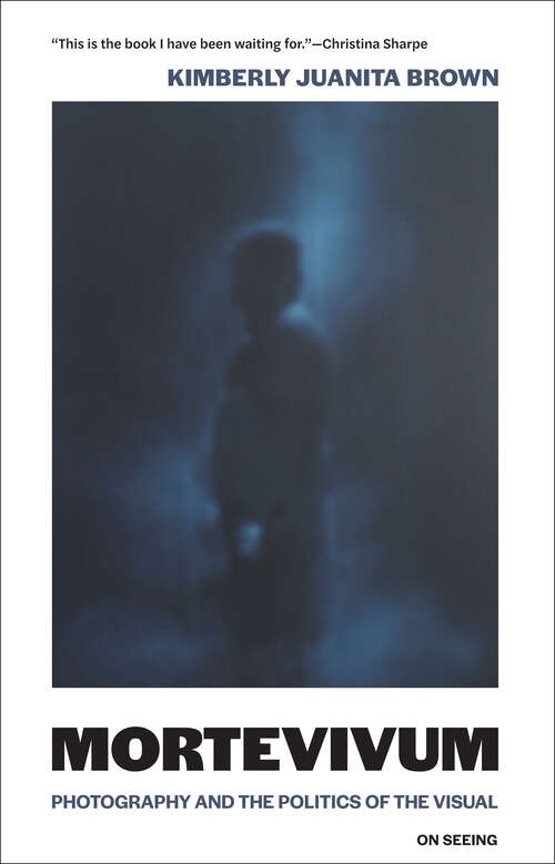 Book cover of Mortevivum: Photography and the Politics of the Visual (On Seeing)