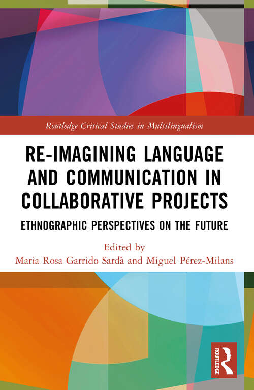 Book cover of Re-imagining Language and Communication in Collaborative Projects: Ethnographic Perspectives on the Future (1) (Routledge Critical Studies in Multilingualism)