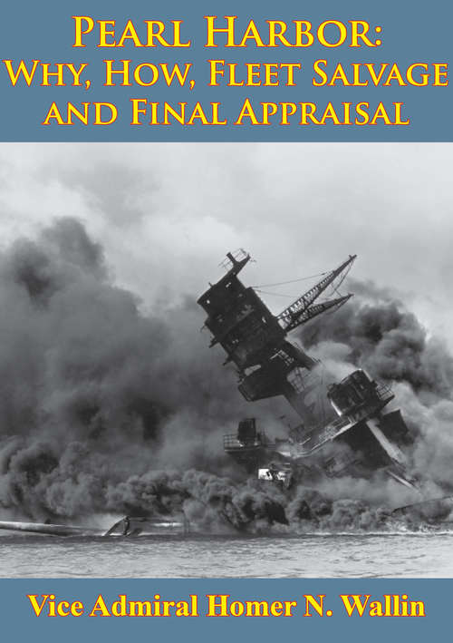Pearl Harbor: Why, How, Fleet Salvage And Final Appraisal (Illustrated Edition)
