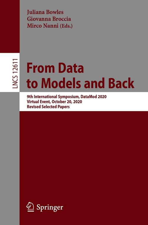 Book cover of From Data to Models and Back: 9th International Symposium, DataMod 2020, Virtual Event, October 20, 2020, Revised Selected Papers (1st ed. 2021) (Lecture Notes in Computer Science #12611)