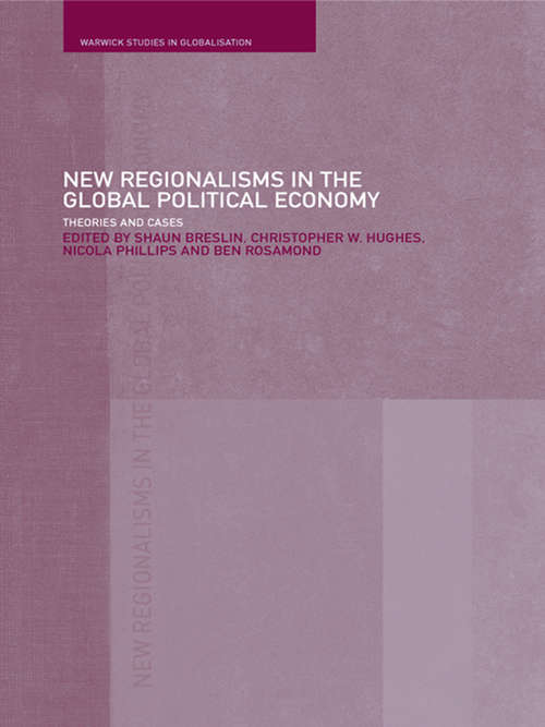 New Regionalism in the Global Political Economy: Theories and Cases (Warwick Studies In Globalisation Ser.)