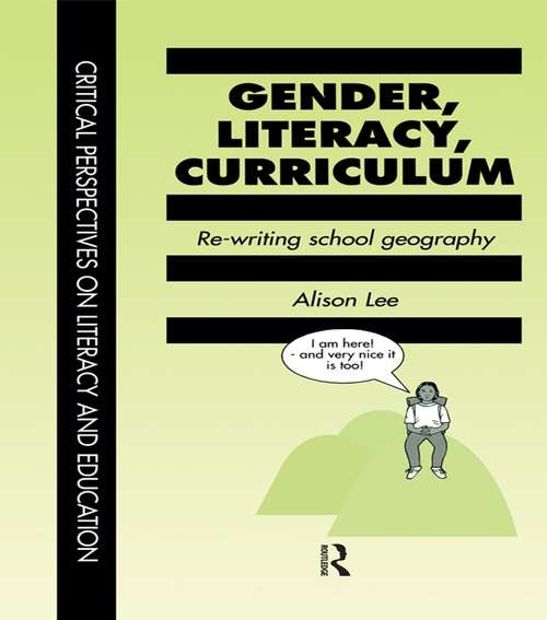 Gender Literacy & Curriculum: Rewriting School Geography (Critical Perspectives On Literacy And Education Ser.)