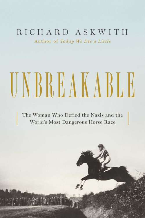Book cover of Unbreakable: The Woman Who Defied The Nazis In The World's Most Dangerous Horse Race