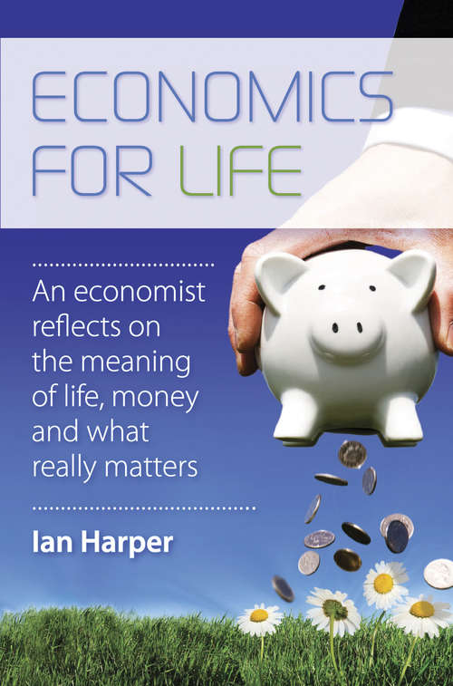 Economics for Life: An economist reflects on the meaning of life, money and what really matters