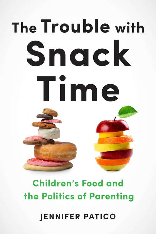 Book cover of The Trouble with Snack Time: Children’s Food and the Politics of Parenting