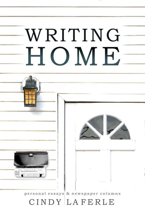 Book cover of Writing Home: Collected Essays and Newspaper Columns from 1992 - 2004