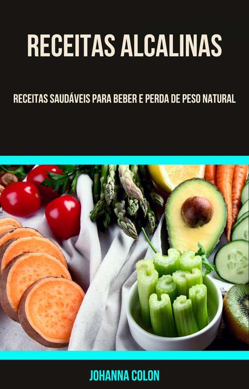 Book cover of Receitas Alcalinas: Receitas saudáveis de bebidas e perda de peso natural (Receitas de Batidos Alcalinos)