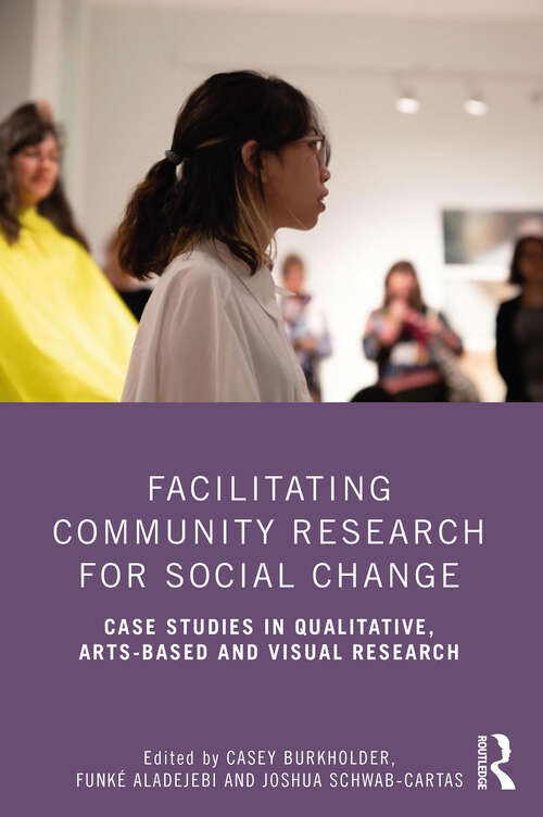 Book cover of Facilitating Community Research for Social Change: Case Studies in Qualitative, Arts-Based and Visual Research