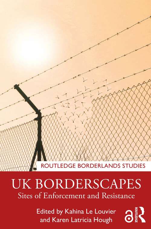 Book cover of UK Borderscapes: Sites of Enforcement and Resistance (Routledge Borderlands Studies)