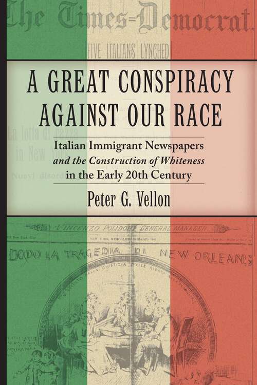 Book cover of A Great Conspiracy against Our Race: Italian Immigrant Newspapers and the Construction of Whiteness in the Early 20th Century (Culture, Labor, History #5)