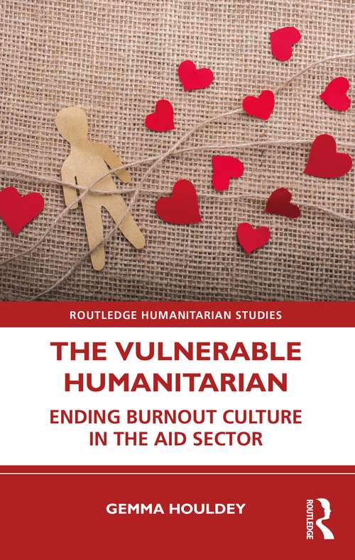 Book cover of The Vulnerable Humanitarian: Ending Burnout Culture in the Aid Sector (Routledge Humanitarian Studies)