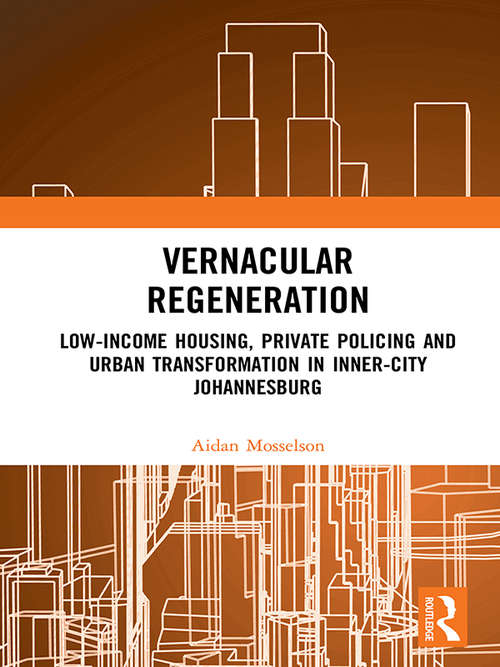 Vernacular Regeneration: Low-income Housing, Private Policing and Urban Transformation in inner-city Johannesburg