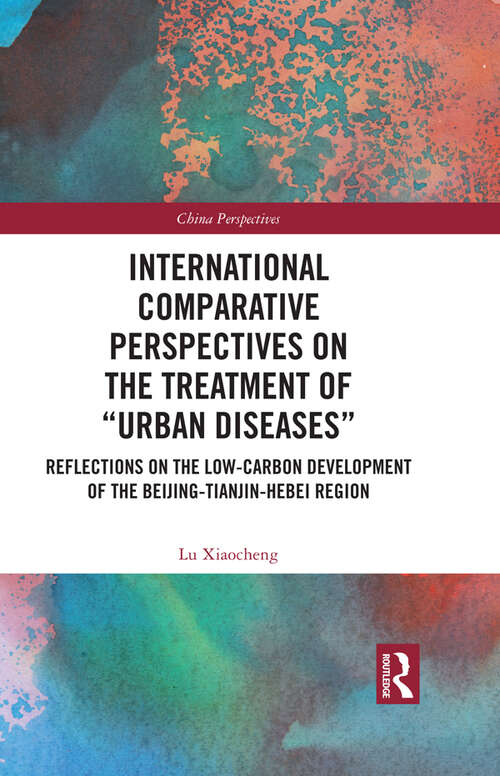 Book cover of International Comparative Perspectives on the Treatment of “Urban Diseases”: Reflections on the Low-Carbon Development of the Beijing-Tianjin-Hebei Region (China Perspectives)