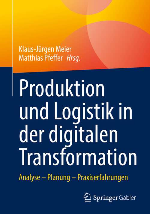 Produktion und Logistik in der digitalen Transformation: Analyse – Planung – Praxiserfahrungen