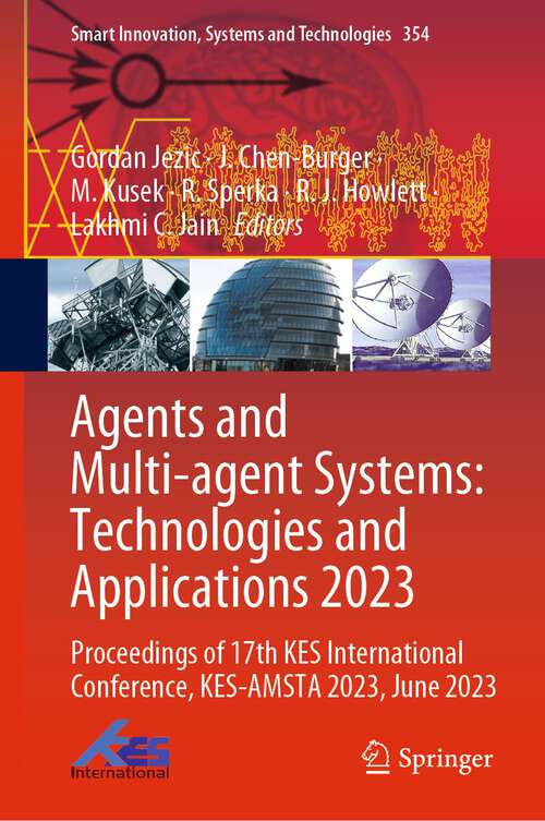Book cover of Agents and Multi-agent Systems: Proceedings of 17th KES International Conference, KES-AMSTA 2023, June 2023 (1st ed. 2023) (Smart Innovation, Systems and Technologies #354)