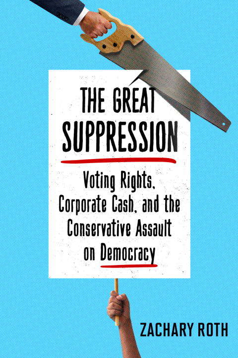 Book cover of The Great Suppression: Voting Rights, Corporate Cash, and the Conservative Assault on Democracy