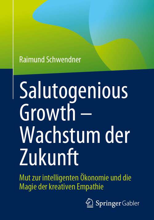 Book cover of Salutogenious Growth – Wachstum der Zukunft: Mut zur intelligenten Ökonomie und die Magie der kreativen Empathie (1. Aufl. 2024)