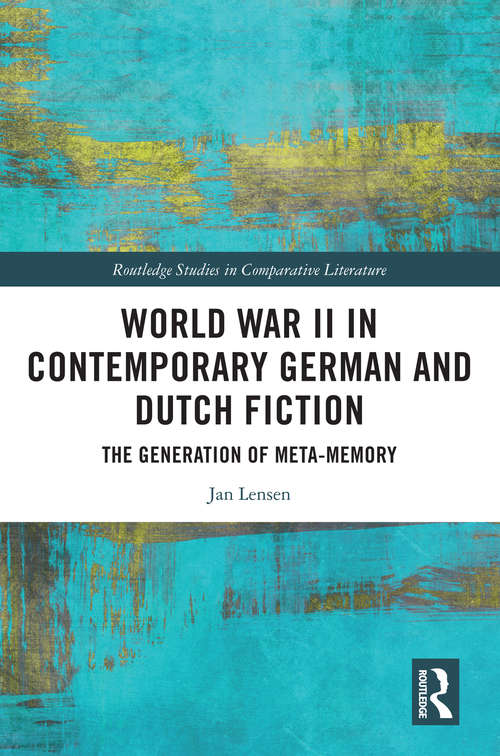 Book cover of World War II in Contemporary German and Dutch Fiction: The Generation of Meta-Memory (Routledge Studies in Comparative Literature)