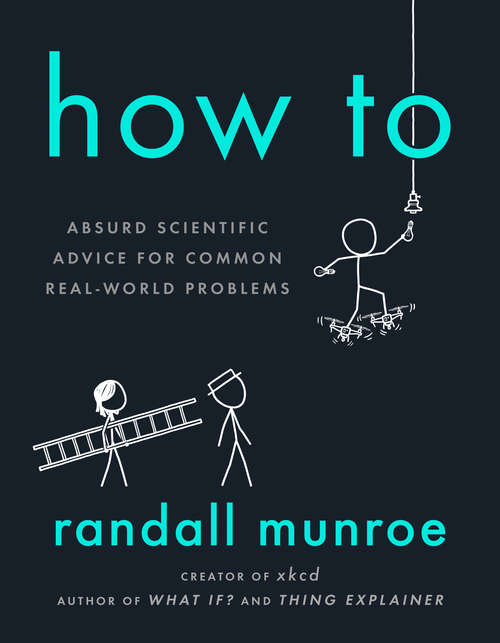 Book cover of How To: Absurd Scientific Advice for Common Real-World Problems