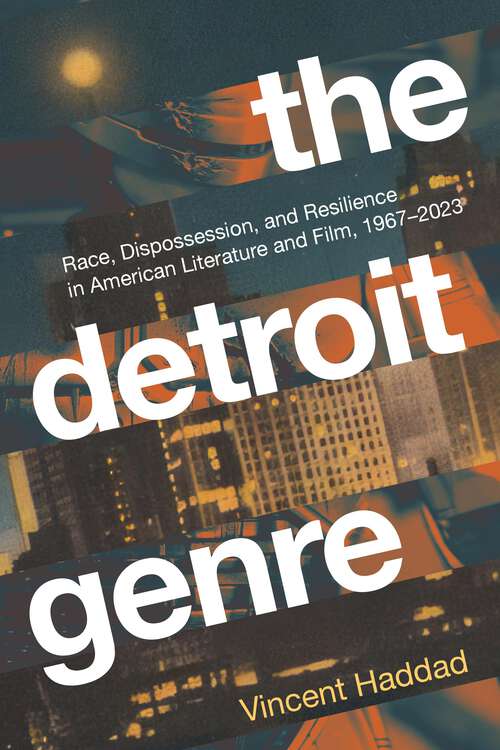 Book cover of The Detroit Genre: Race, Dispossession, and Resilience in American Literature and Film, 1967-2023