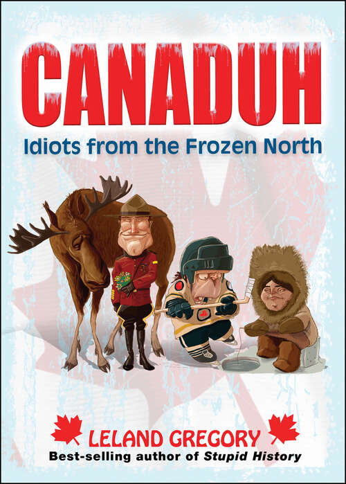 Book cover of Canaduh: Idiots from the Frozen North (Stupid History #9)