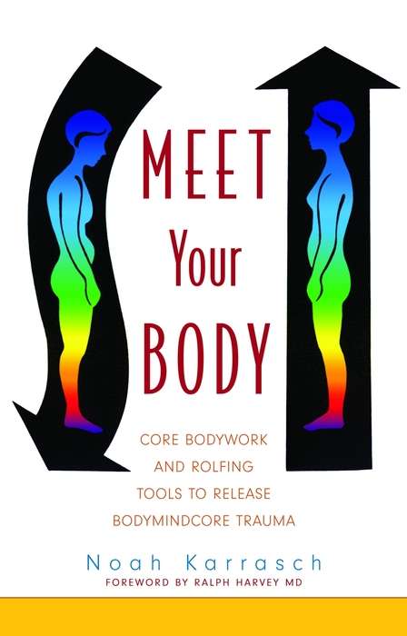 Book cover of Meet Your Body: CORE Bodywork and Rolfing Tools to Release Bodymindcore Trauma