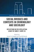 Social Bridges and Contexts in Criminology and Sociology: Reflections on the Intellectual Legacy of James F. Short, Jr. (Routledge Advances in Criminology)