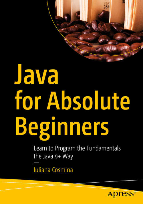 Book cover of Java for Absolute Beginners: Learn to Program the Fundamentals the Java 9+ Way (1st ed.)