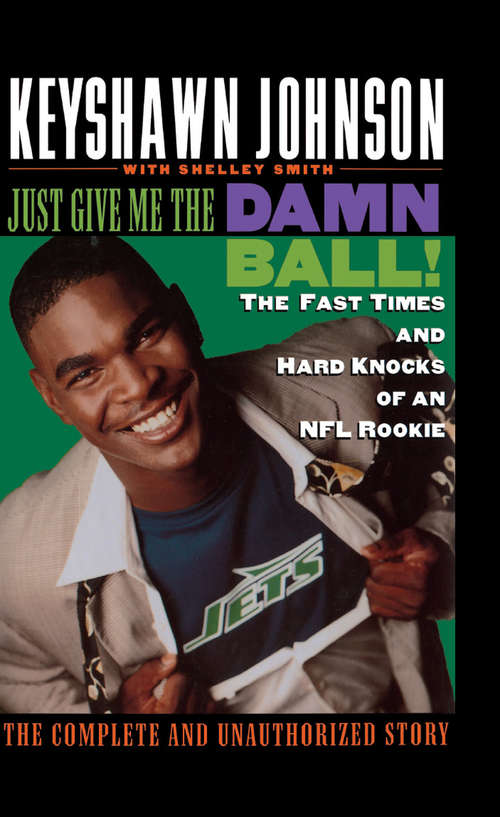 Book cover of Just Give Me the Damn Ball!: The Fast Times and Hard Knocks of an NFL Rookie