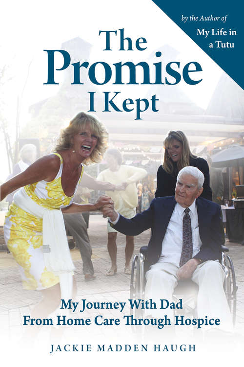 Book cover of The Promise I Kept: My Journey with Dad from Home Care Through Hospice