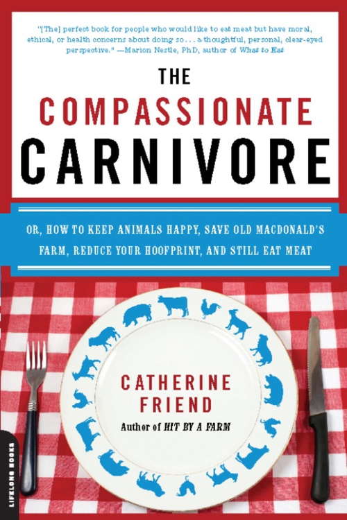 Book cover of The Compassionate Carnivore: Or, How to Keep Animals Happy, Save Old MacDonald's Farm, Reduce Your Hoofprint, and Still Eat Meat