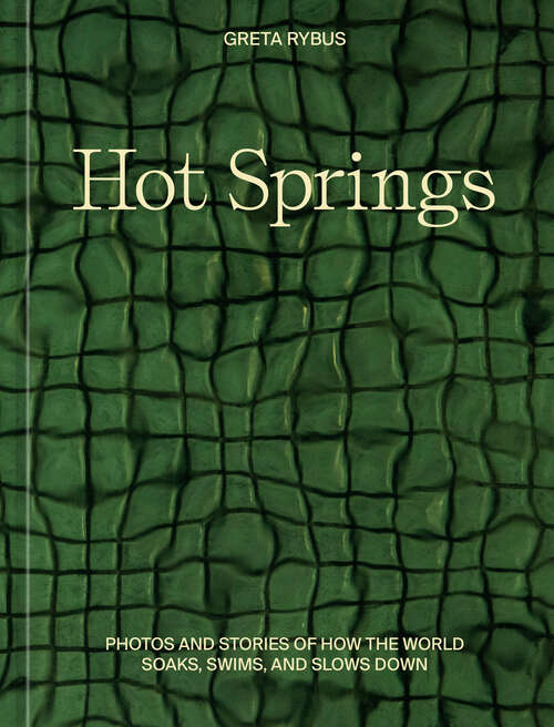 Book cover of Hot Springs: Photos and Stories of How the World Soaks, Swims, and Slows Down